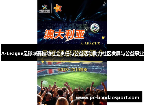 A-League足球联赛推动社会责任与公益活动助力社区发展与公益事业