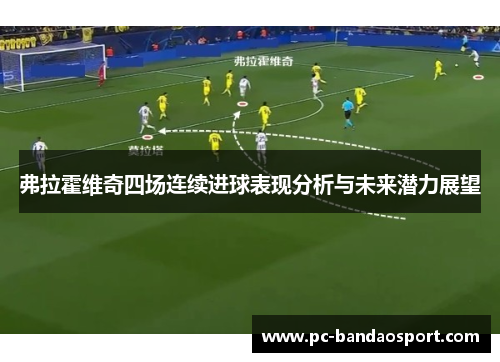 弗拉霍维奇四场连续进球表现分析与未来潜力展望