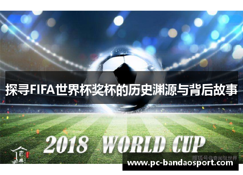 探寻FIFA世界杯奖杯的历史渊源与背后故事