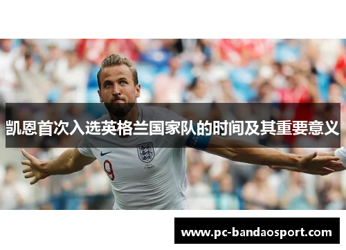 凯恩首次入选英格兰国家队的时间及其重要意义