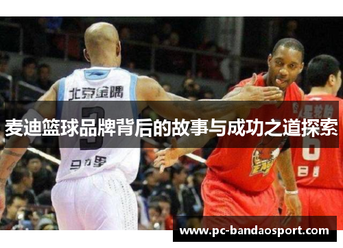 麦迪篮球品牌背后的故事与成功之道探索