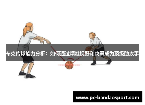 布克传球能力分析：如何通过精准视野和决策成为顶级助攻手